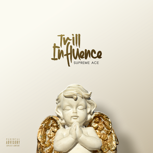 Supreme Ace Drops TRILL INFLUENCE With Features From Dizzy Wright, Pac Div & More